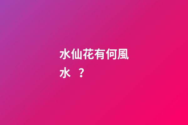 水仙花有何風水？